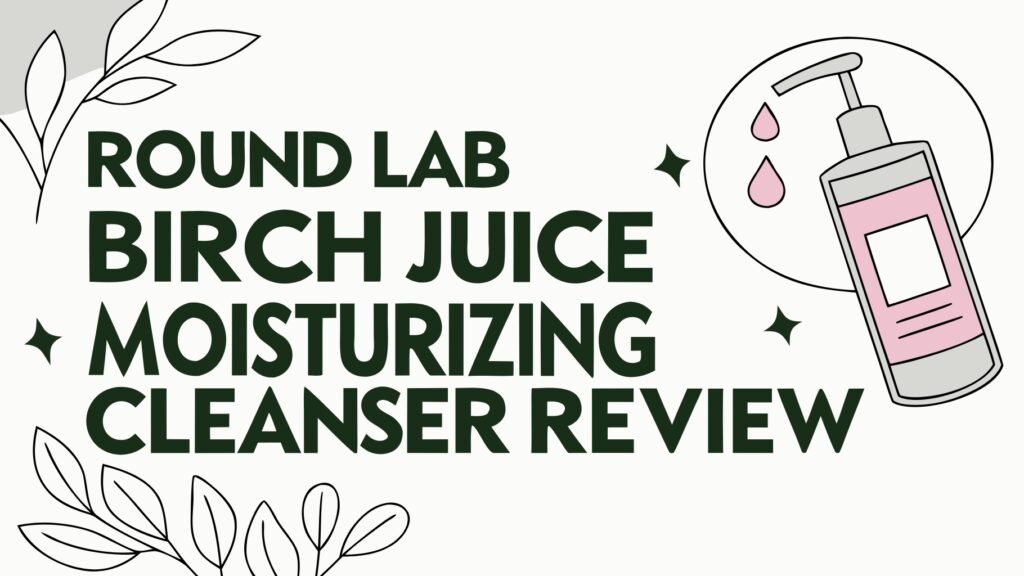 Round Lab Birch Juice Moisturizing Cleanser Review: Worth Trying?
