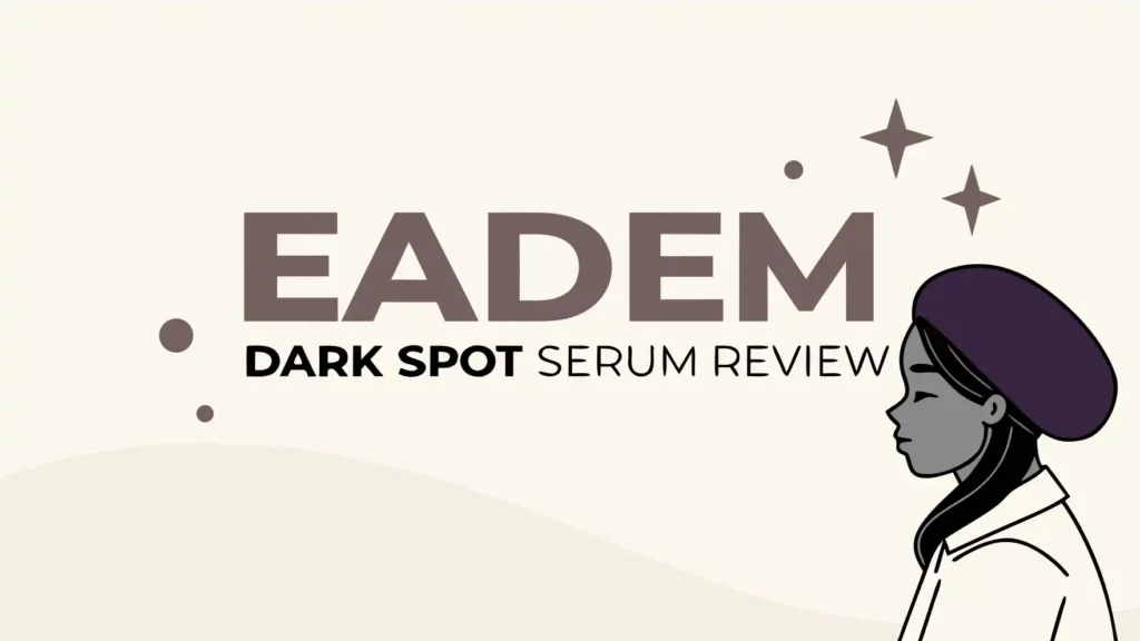 EADEM Dark Spot Serum Review: An Honest Thoughts